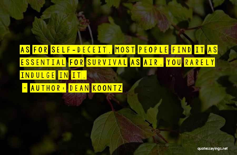 Dean Koontz Quotes: As For Self-deceit, Most People Find It As Essential For Survival As Air. You Rarely Indulge In It.