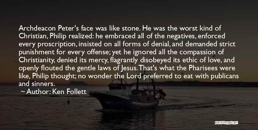 Ken Follett Quotes: Archdeacon Peter's Face Was Like Stone. He Was The Worst Kind Of Christian, Philip Realized: He Embraced All Of The