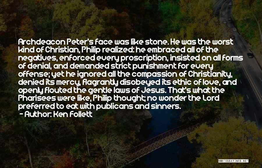 Ken Follett Quotes: Archdeacon Peter's Face Was Like Stone. He Was The Worst Kind Of Christian, Philip Realized: He Embraced All Of The