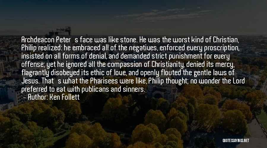 Ken Follett Quotes: Archdeacon Peter's Face Was Like Stone. He Was The Worst Kind Of Christian, Philip Realized: He Embraced All Of The