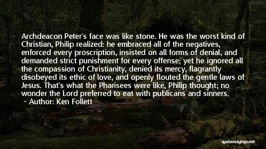 Ken Follett Quotes: Archdeacon Peter's Face Was Like Stone. He Was The Worst Kind Of Christian, Philip Realized: He Embraced All Of The