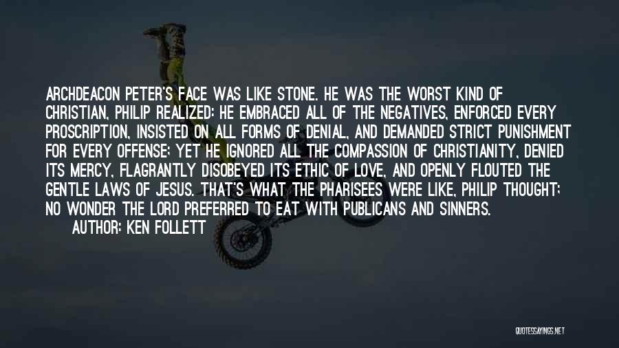 Ken Follett Quotes: Archdeacon Peter's Face Was Like Stone. He Was The Worst Kind Of Christian, Philip Realized: He Embraced All Of The