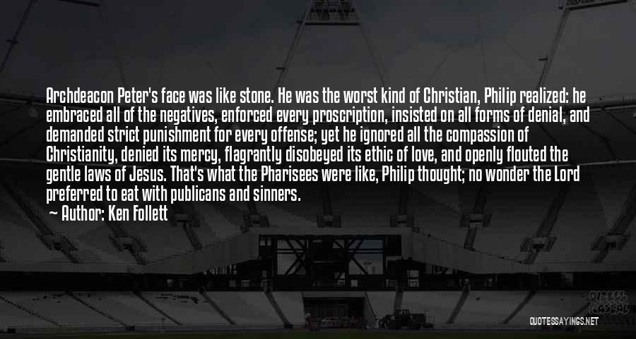 Ken Follett Quotes: Archdeacon Peter's Face Was Like Stone. He Was The Worst Kind Of Christian, Philip Realized: He Embraced All Of The