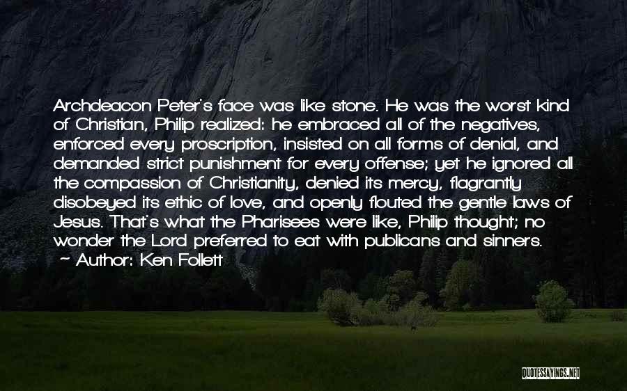 Ken Follett Quotes: Archdeacon Peter's Face Was Like Stone. He Was The Worst Kind Of Christian, Philip Realized: He Embraced All Of The