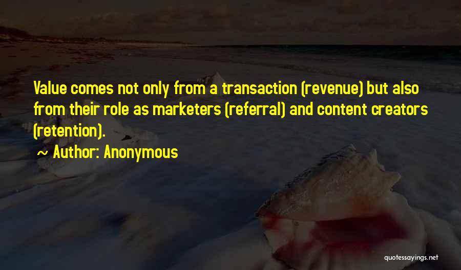 Anonymous Quotes: Value Comes Not Only From A Transaction (revenue) But Also From Their Role As Marketers (referral) And Content Creators (retention).