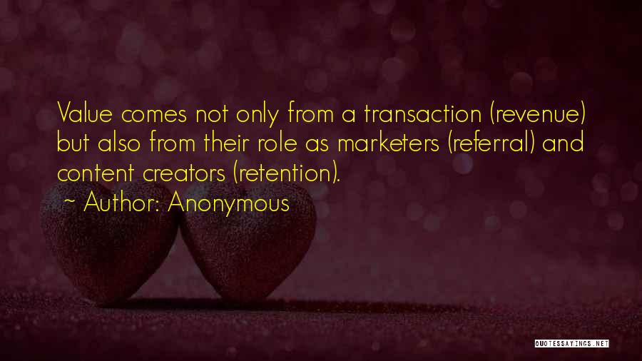 Anonymous Quotes: Value Comes Not Only From A Transaction (revenue) But Also From Their Role As Marketers (referral) And Content Creators (retention).