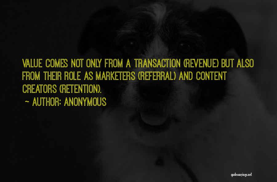 Anonymous Quotes: Value Comes Not Only From A Transaction (revenue) But Also From Their Role As Marketers (referral) And Content Creators (retention).