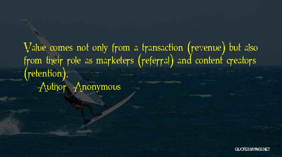 Anonymous Quotes: Value Comes Not Only From A Transaction (revenue) But Also From Their Role As Marketers (referral) And Content Creators (retention).