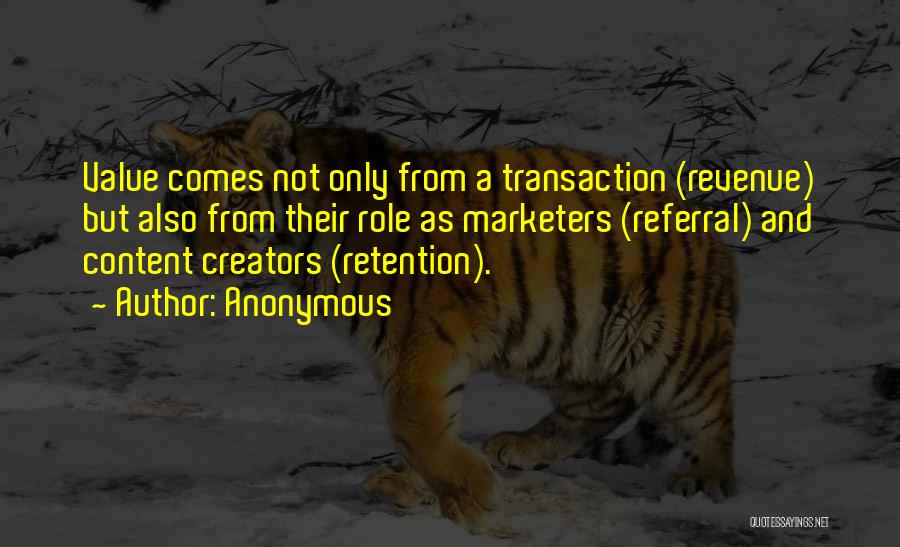 Anonymous Quotes: Value Comes Not Only From A Transaction (revenue) But Also From Their Role As Marketers (referral) And Content Creators (retention).