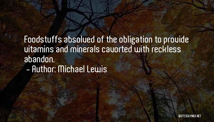 Michael Lewis Quotes: Foodstuffs Absolved Of The Obligation To Provide Vitamins And Minerals Cavorted With Reckless Abandon.