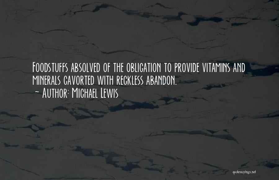 Michael Lewis Quotes: Foodstuffs Absolved Of The Obligation To Provide Vitamins And Minerals Cavorted With Reckless Abandon.