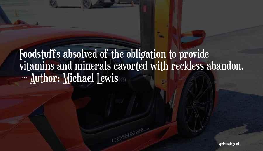 Michael Lewis Quotes: Foodstuffs Absolved Of The Obligation To Provide Vitamins And Minerals Cavorted With Reckless Abandon.