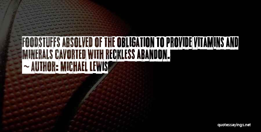 Michael Lewis Quotes: Foodstuffs Absolved Of The Obligation To Provide Vitamins And Minerals Cavorted With Reckless Abandon.