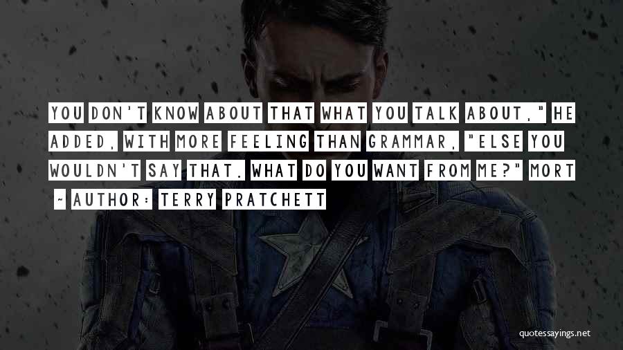 Terry Pratchett Quotes: You Don't Know About That What You Talk About, He Added, With More Feeling Than Grammar, Else You Wouldn't Say