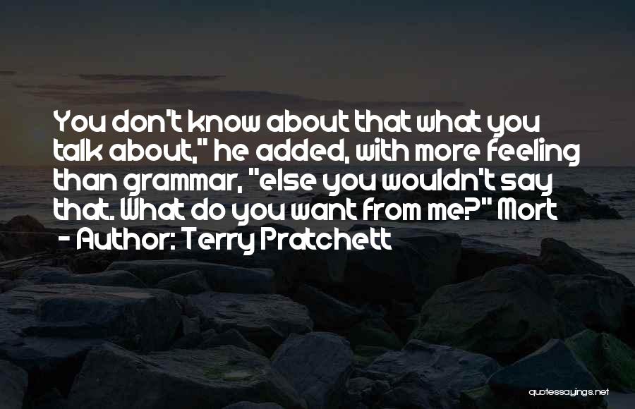 Terry Pratchett Quotes: You Don't Know About That What You Talk About, He Added, With More Feeling Than Grammar, Else You Wouldn't Say