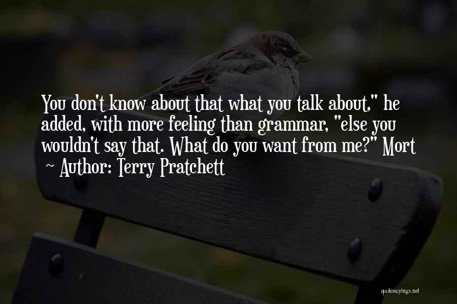 Terry Pratchett Quotes: You Don't Know About That What You Talk About, He Added, With More Feeling Than Grammar, Else You Wouldn't Say