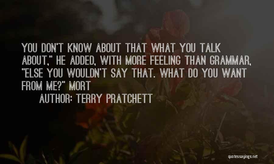 Terry Pratchett Quotes: You Don't Know About That What You Talk About, He Added, With More Feeling Than Grammar, Else You Wouldn't Say