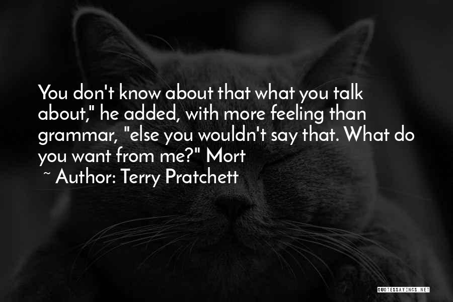 Terry Pratchett Quotes: You Don't Know About That What You Talk About, He Added, With More Feeling Than Grammar, Else You Wouldn't Say