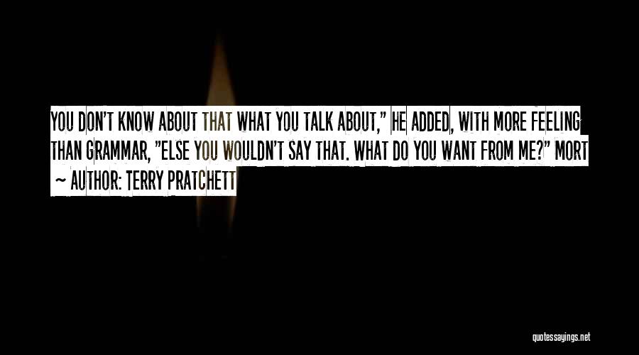 Terry Pratchett Quotes: You Don't Know About That What You Talk About, He Added, With More Feeling Than Grammar, Else You Wouldn't Say