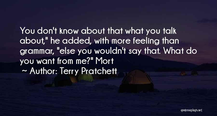 Terry Pratchett Quotes: You Don't Know About That What You Talk About, He Added, With More Feeling Than Grammar, Else You Wouldn't Say
