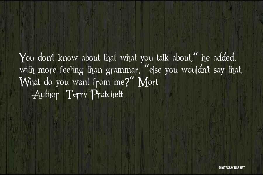 Terry Pratchett Quotes: You Don't Know About That What You Talk About, He Added, With More Feeling Than Grammar, Else You Wouldn't Say