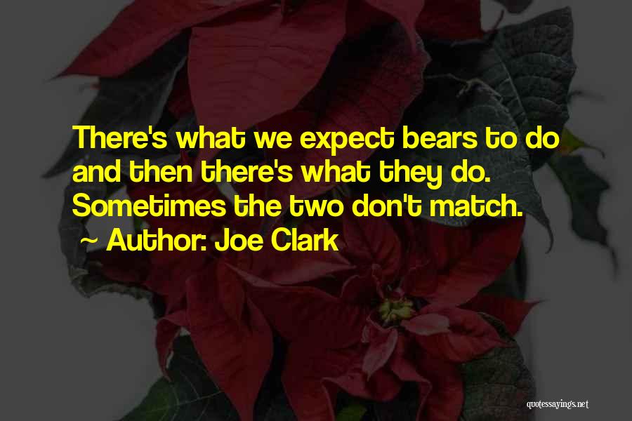 Joe Clark Quotes: There's What We Expect Bears To Do And Then There's What They Do. Sometimes The Two Don't Match.