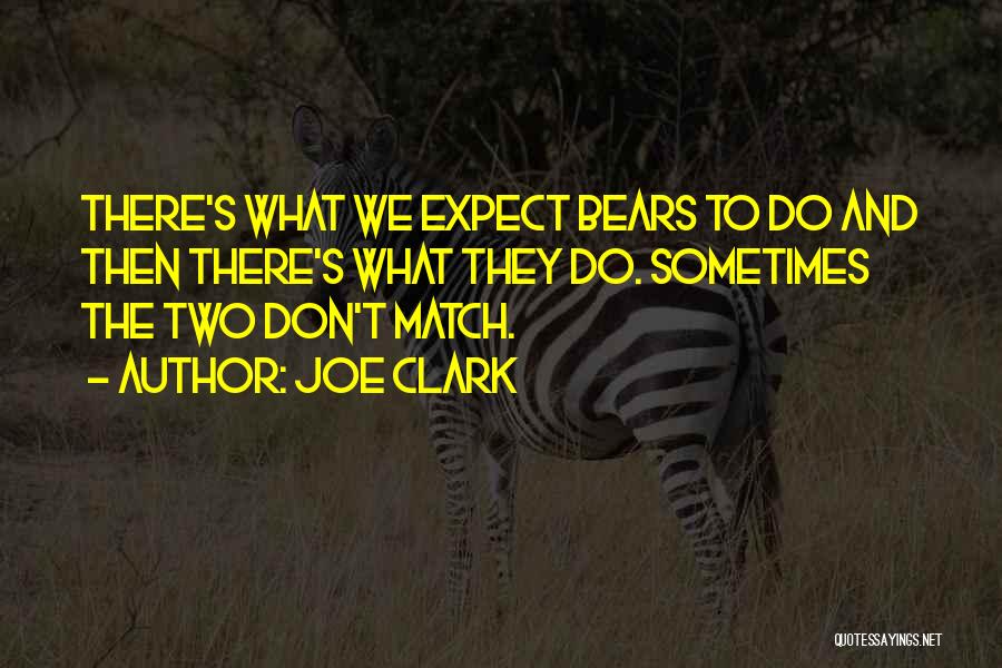 Joe Clark Quotes: There's What We Expect Bears To Do And Then There's What They Do. Sometimes The Two Don't Match.