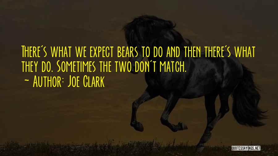 Joe Clark Quotes: There's What We Expect Bears To Do And Then There's What They Do. Sometimes The Two Don't Match.
