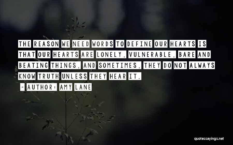 Amy Lane Quotes: The Reason We Need Words To Define Our Hearts Is That Our Hearts Are Lonely, Vulnerable, Bare And Beating Things,
