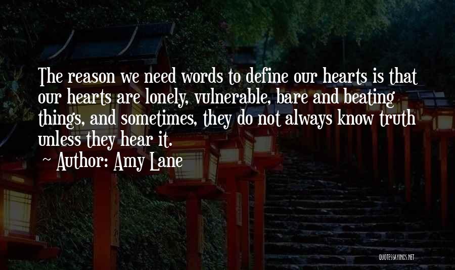 Amy Lane Quotes: The Reason We Need Words To Define Our Hearts Is That Our Hearts Are Lonely, Vulnerable, Bare And Beating Things,