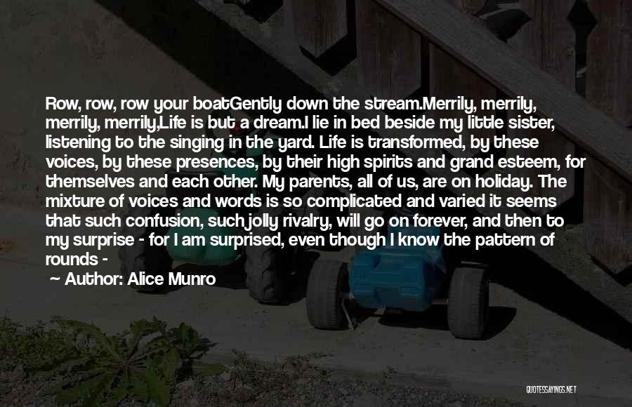 Alice Munro Quotes: Row, Row, Row Your Boatgently Down The Stream.merrily, Merrily, Merrily, Merrily,life Is But A Dream.i Lie In Bed Beside My