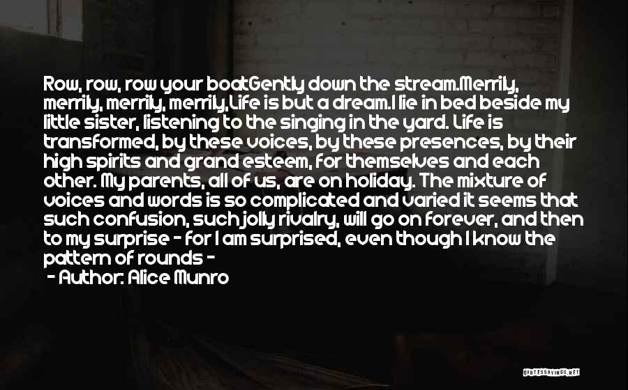 Alice Munro Quotes: Row, Row, Row Your Boatgently Down The Stream.merrily, Merrily, Merrily, Merrily,life Is But A Dream.i Lie In Bed Beside My