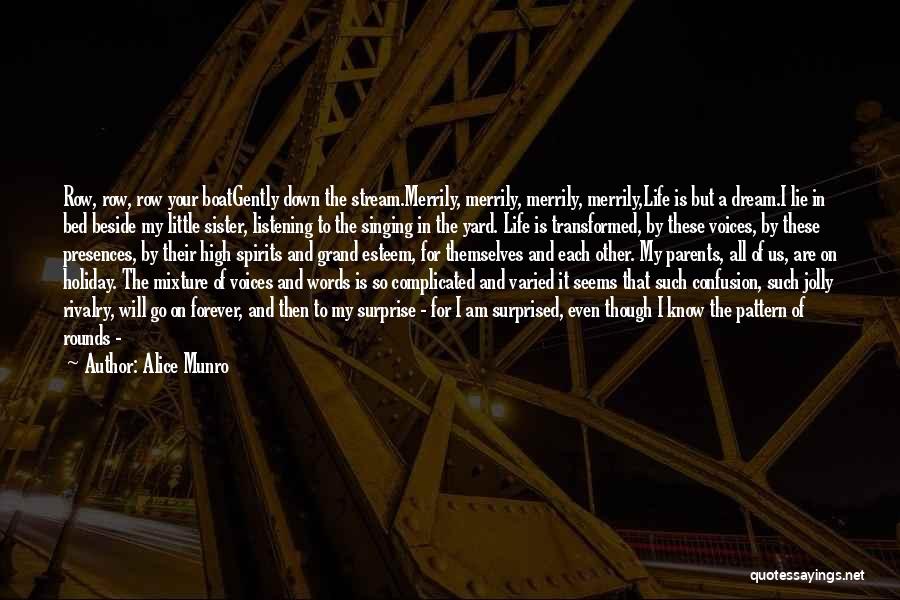 Alice Munro Quotes: Row, Row, Row Your Boatgently Down The Stream.merrily, Merrily, Merrily, Merrily,life Is But A Dream.i Lie In Bed Beside My