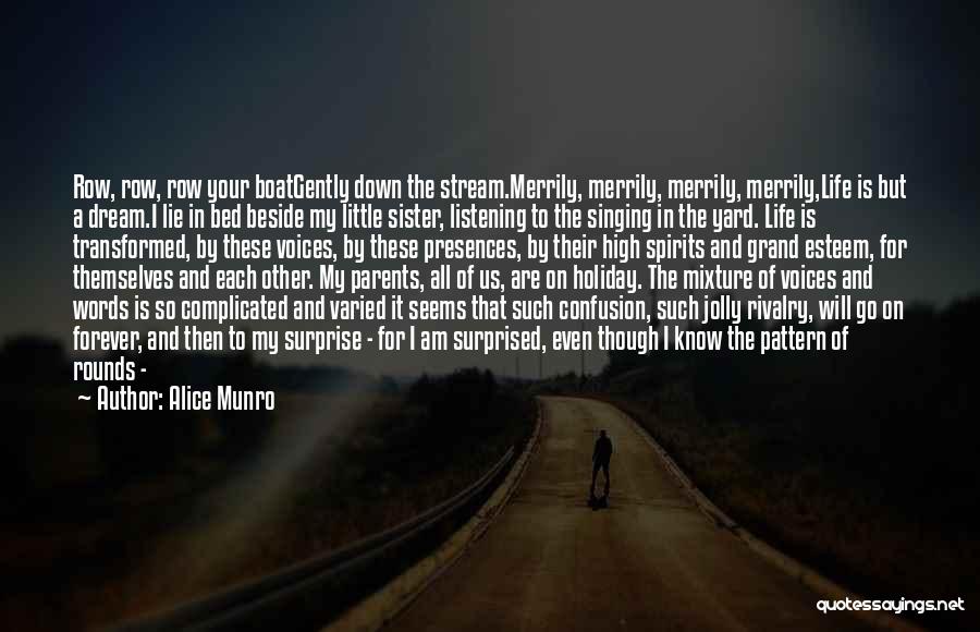 Alice Munro Quotes: Row, Row, Row Your Boatgently Down The Stream.merrily, Merrily, Merrily, Merrily,life Is But A Dream.i Lie In Bed Beside My