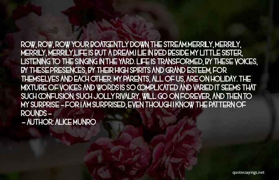 Alice Munro Quotes: Row, Row, Row Your Boatgently Down The Stream.merrily, Merrily, Merrily, Merrily,life Is But A Dream.i Lie In Bed Beside My