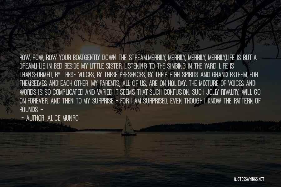 Alice Munro Quotes: Row, Row, Row Your Boatgently Down The Stream.merrily, Merrily, Merrily, Merrily,life Is But A Dream.i Lie In Bed Beside My