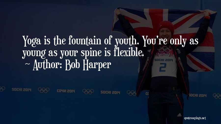 Bob Harper Quotes: Yoga Is The Fountain Of Youth. You're Only As Young As Your Spine Is Flexible.