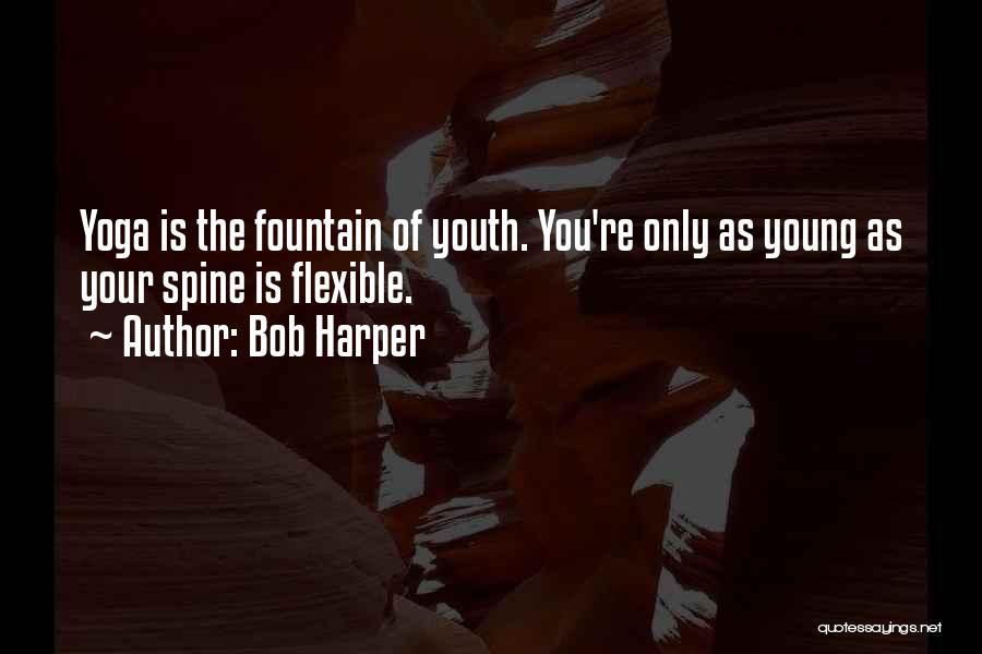 Bob Harper Quotes: Yoga Is The Fountain Of Youth. You're Only As Young As Your Spine Is Flexible.