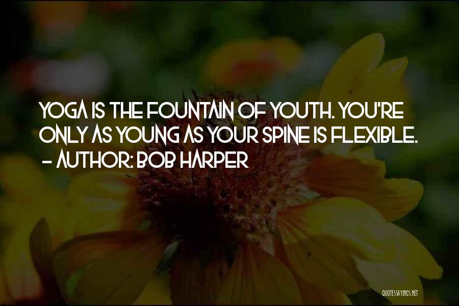 Bob Harper Quotes: Yoga Is The Fountain Of Youth. You're Only As Young As Your Spine Is Flexible.