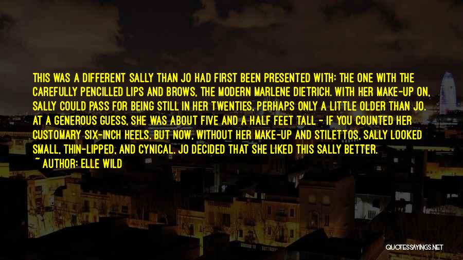 Elle Wild Quotes: This Was A Different Sally Than Jo Had First Been Presented With: The One With The Carefully Pencilled Lips And