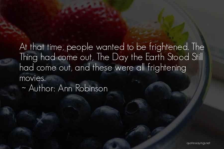 Ann Robinson Quotes: At That Time, People Wanted To Be Frightened. The Thing Had Come Out, The Day The Earth Stood Still Had