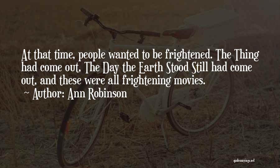 Ann Robinson Quotes: At That Time, People Wanted To Be Frightened. The Thing Had Come Out, The Day The Earth Stood Still Had