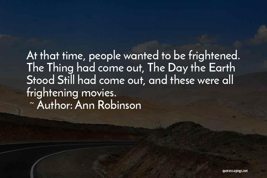 Ann Robinson Quotes: At That Time, People Wanted To Be Frightened. The Thing Had Come Out, The Day The Earth Stood Still Had