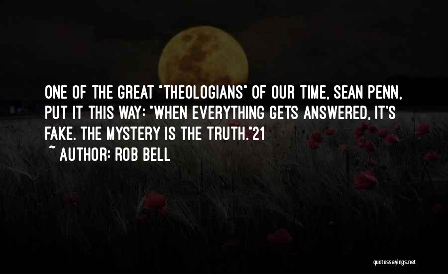 Rob Bell Quotes: One Of The Great Theologians Of Our Time, Sean Penn, Put It This Way: When Everything Gets Answered, It's Fake.