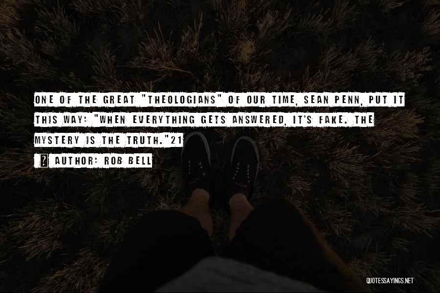 Rob Bell Quotes: One Of The Great Theologians Of Our Time, Sean Penn, Put It This Way: When Everything Gets Answered, It's Fake.