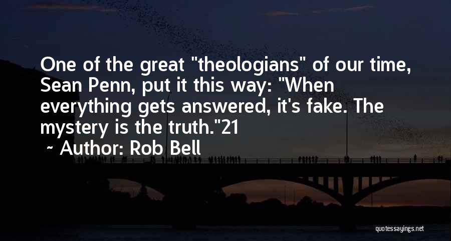 Rob Bell Quotes: One Of The Great Theologians Of Our Time, Sean Penn, Put It This Way: When Everything Gets Answered, It's Fake.