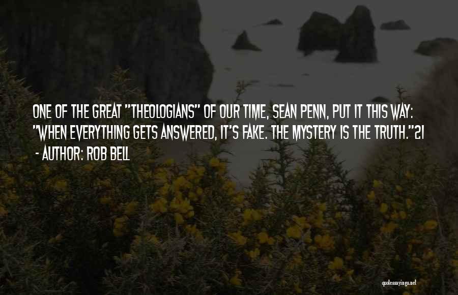 Rob Bell Quotes: One Of The Great Theologians Of Our Time, Sean Penn, Put It This Way: When Everything Gets Answered, It's Fake.