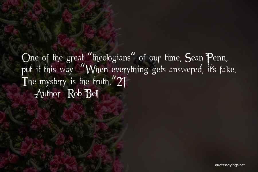 Rob Bell Quotes: One Of The Great Theologians Of Our Time, Sean Penn, Put It This Way: When Everything Gets Answered, It's Fake.