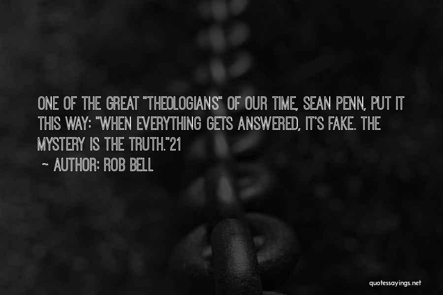 Rob Bell Quotes: One Of The Great Theologians Of Our Time, Sean Penn, Put It This Way: When Everything Gets Answered, It's Fake.