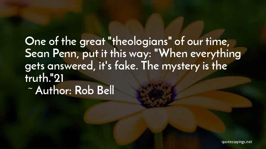 Rob Bell Quotes: One Of The Great Theologians Of Our Time, Sean Penn, Put It This Way: When Everything Gets Answered, It's Fake.